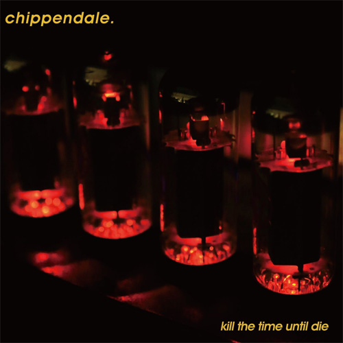 Chippendale / Kill The Time Until Die 