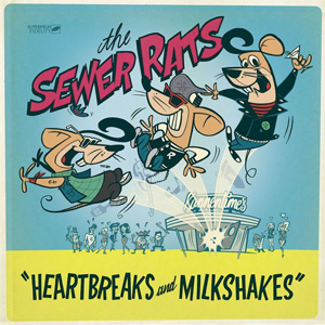 THE SEWER RATS / HEARTBREAKS AND MILKSHAKES 